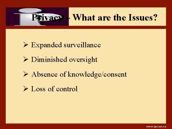 Privacy – What are the Issues? Ø Expanded surveillance Ø Diminished oversight Ø Absence