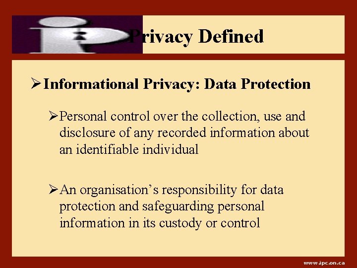 Privacy Defined Ø Informational Privacy: Data Protection ØPersonal control over the collection, use and