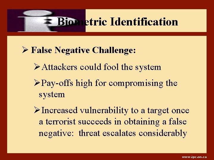 Biometric Identification Ø False Negative Challenge: ØAttackers could fool the system ØPay-offs high for