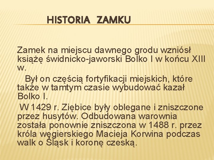 HISTORIA ZAMKU Zamek na miejscu dawnego grodu wzniósł książę świdnicko-jaworski Bolko I w końcu