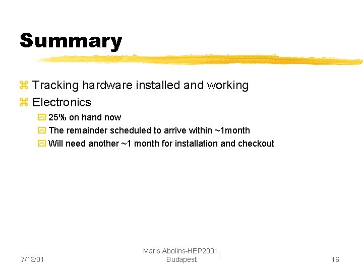 Summary z Tracking hardware installed and working z Electronics y 25% on hand now