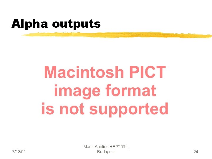 Alpha outputs 7/13/01 Maris Abolins-HEP 2001, Budapest 24 