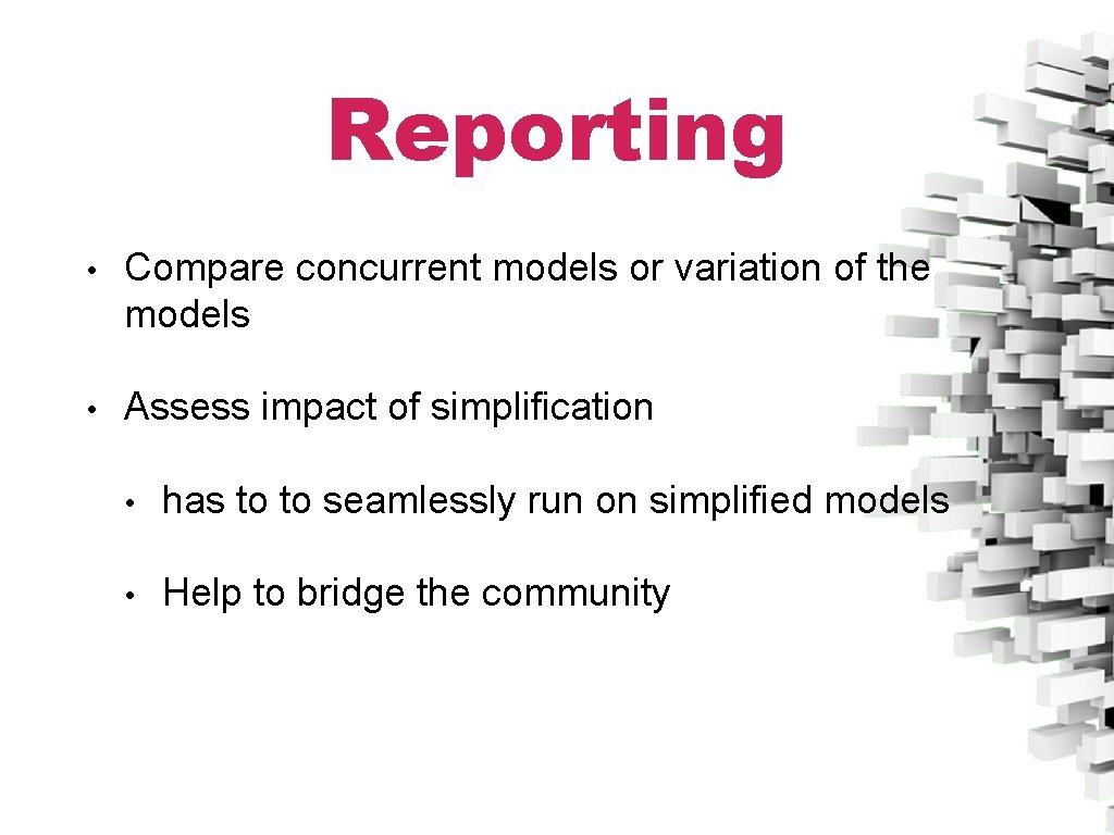 Reporting • Compare concurrent models or variation of the models • Assess impact of