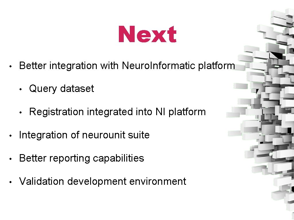 Next • Better integration with Neuro. Informatic platform • Query dataset • Registration integrated