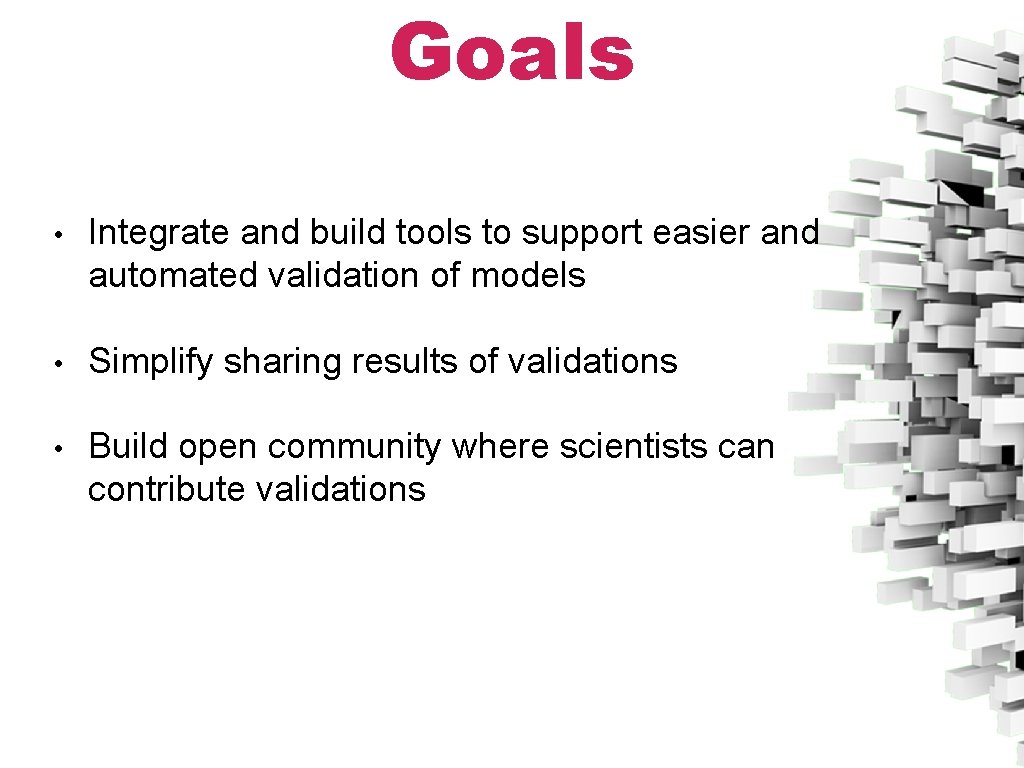 Goals • Integrate and build tools to support easier and automated validation of models