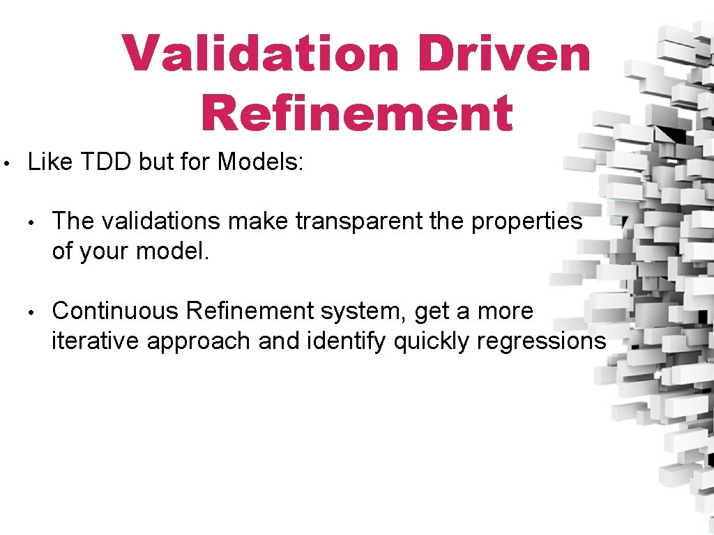 Validation Driven Refinement • Like TDD but for Models: • The validations make transparent
