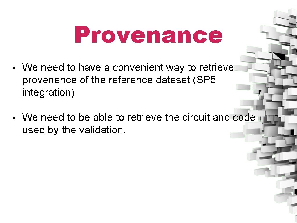 Provenance • We need to have a convenient way to retrieve provenance of the