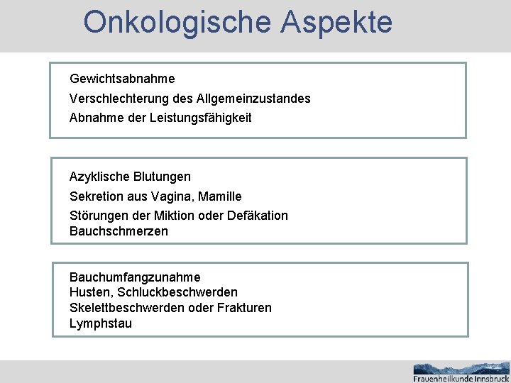 Onkologische Aspekte Gewichtsabnahme Verschlechterung des Allgemeinzustandes Abnahme der Leistungsfähigkeit Azyklische Blutungen Sekretion aus Vagina,