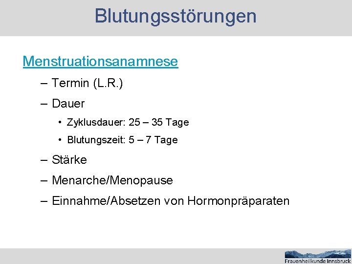Blutungsstörungen Menstruationsanamnese – Termin (L. R. ) – Dauer • Zyklusdauer: 25 – 35