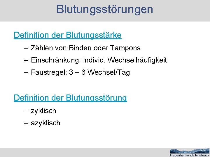 Blutungsstörungen Definition der Blutungsstärke – Zählen von Binden oder Tampons – Einschränkung: individ. Wechselhäufigkeit