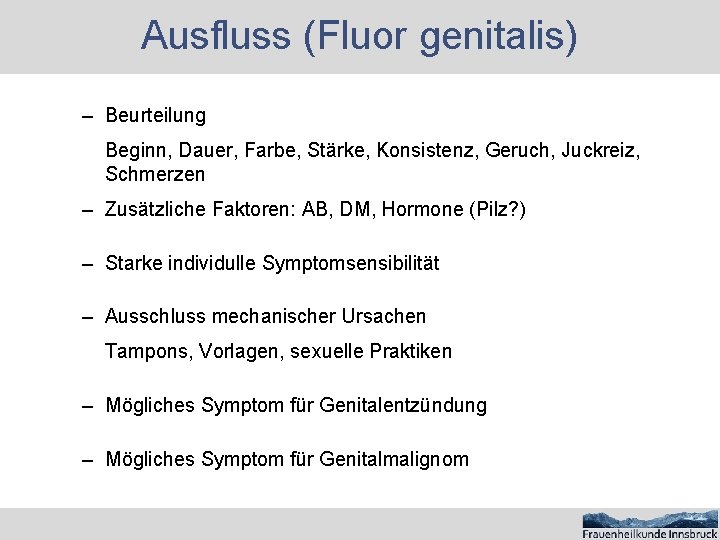 Ausfluss (Fluor genitalis) – Beurteilung Beginn, Dauer, Farbe, Stärke, Konsistenz, Geruch, Juckreiz, Schmerzen –