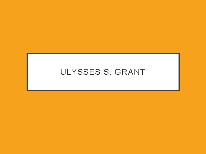 ULYSSES S. GRANT 