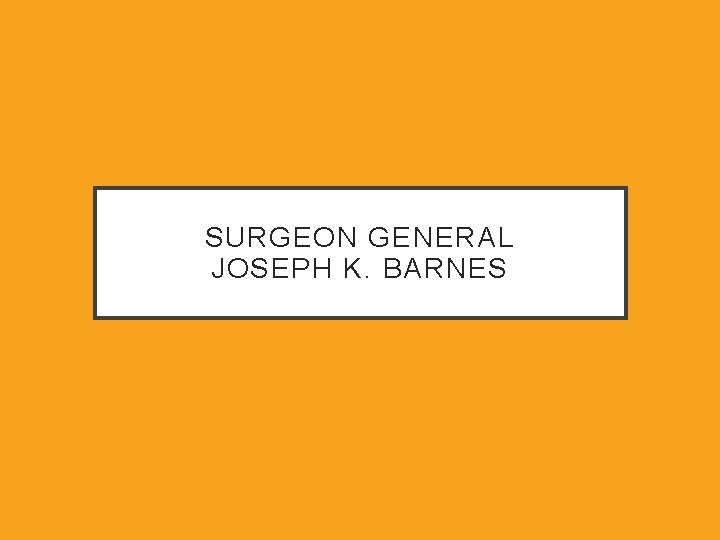 SURGEON GENERAL JOSEPH K. BARNES 