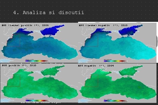 4. Analiza si discutii NAO (iarna) positiv (+), 2005 CORELATIA CU INDICI CLIMATICI •