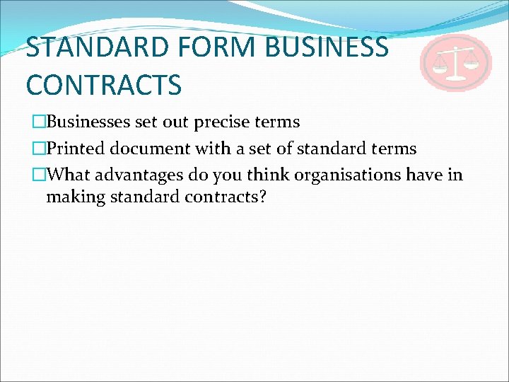 STANDARD FORM BUSINESS CONTRACTS �Businesses set out precise terms �Printed document with a set