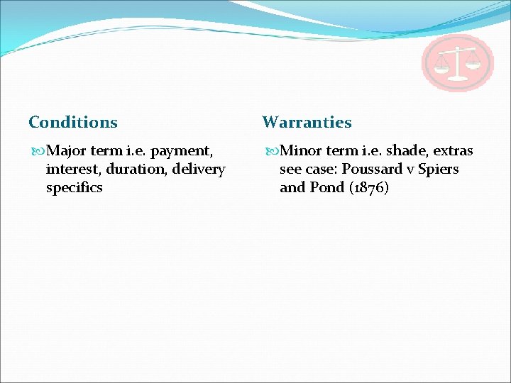 Conditions Warranties Major term i. e. payment, interest, duration, delivery specifics Minor term i.