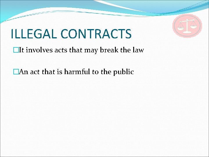 ILLEGAL CONTRACTS �It involves acts that may break the law �An act that is