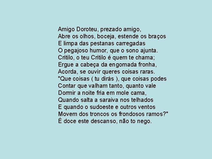 Amigo Doroteu, prezado amigo, Abre os olhos, boceja, estende os braços E limpa das