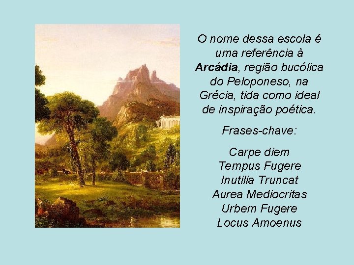 O nome dessa escola é uma referência à Arcádia, região bucólica do Peloponeso, na