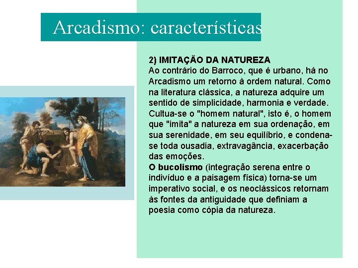 Arcadismo: características 2) IMITAÇÃO DA NATUREZA Ao contrário do Barroco, que é urbano, há