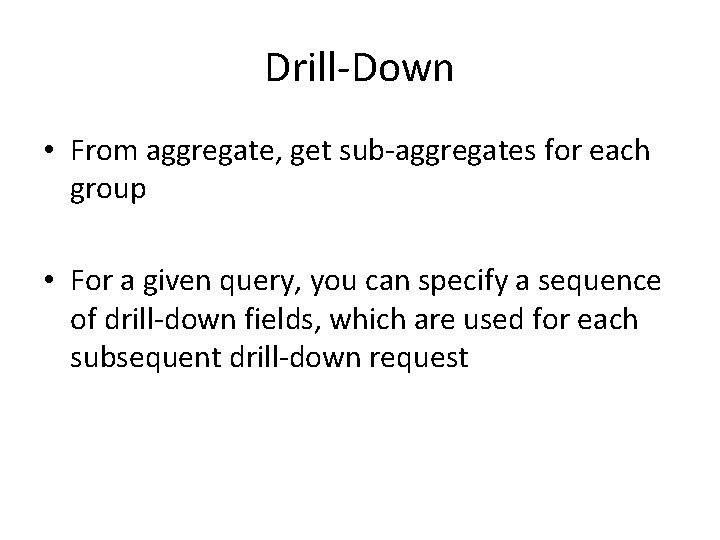 Drill-Down • From aggregate, get sub-aggregates for each group • For a given query,
