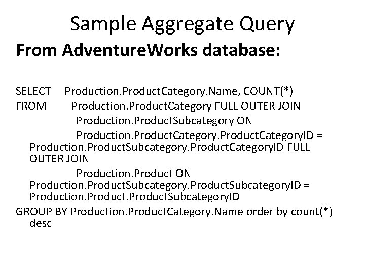 Sample Aggregate Query From Adventure. Works database: SELECT FROM Production. Product. Category. Name, COUNT(*)