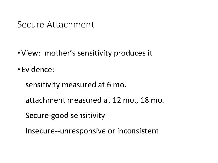 Secure Attachment • View: mother’s sensitivity produces it • Evidence: sensitivity measured at 6
