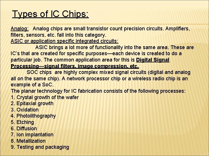 Types of IC Chips: Analog chips are small transistor count precision circuits. Amplifiers, filters,