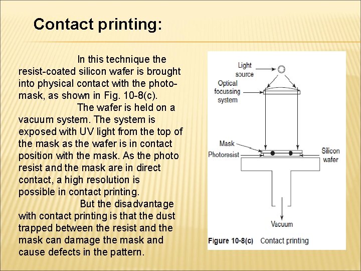 Contact printing: In this technique the resist-coated silicon wafer is brought into physical contact