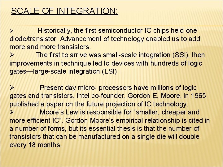 SCALE OF INTEGRATION: Historically, the first semiconductor IC chips held one diode/transistor. Advancement of