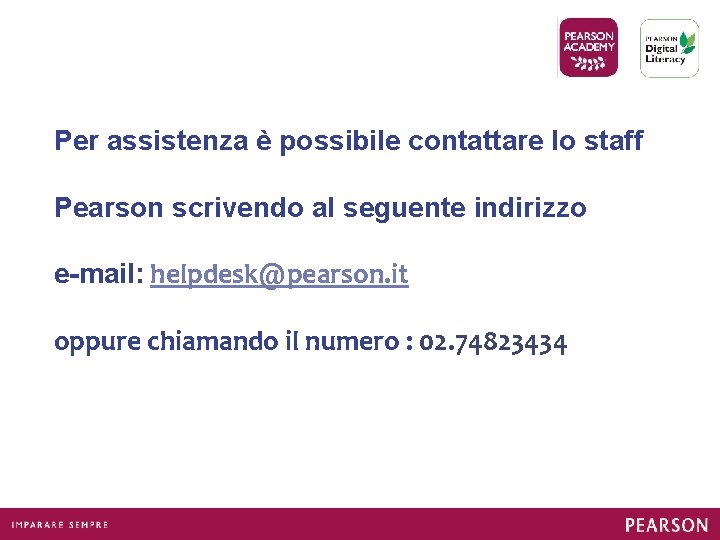 Per assistenza è possibile contattare lo staff Pearson scrivendo al seguente indirizzo e-mail: helpdesk@pearson.
