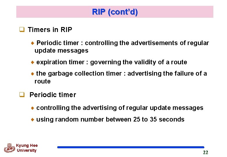 RIP (cont’d) q Timers in RIP Periodic timer : controlling the advertisements of regular