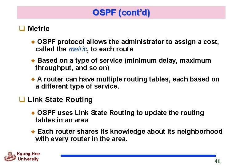 OSPF (cont’d) q Metric OSPF protocol allows the administrator to assign a cost, called