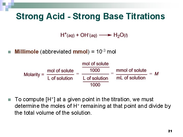 Strong Acid - Strong Base Titrations n Millimole (abbreviated mmol) = 10 -3 mol