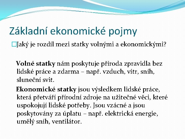 Základní ekonomické pojmy �Jaký je rozdíl mezi statky volnými a ekonomickými? Volné statky nám