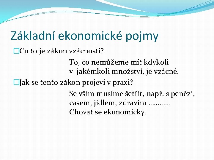 Základní ekonomické pojmy �Co to je zákon vzácnosti? To, co nemůžeme mít kdykoli v