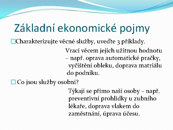 Základní ekonomické pojmy �Charakterizujte věcné služby, uveďte 3 příklady. Vrací věcem jejich užitnou hodnotu