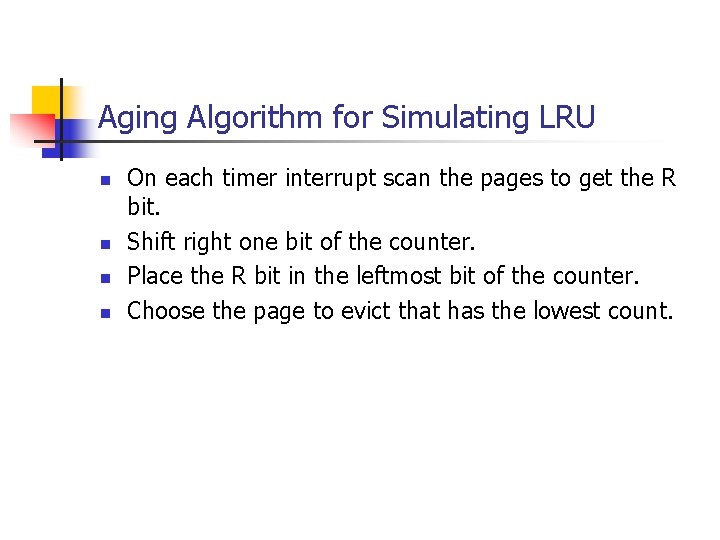 Aging Algorithm for Simulating LRU n n On each timer interrupt scan the pages