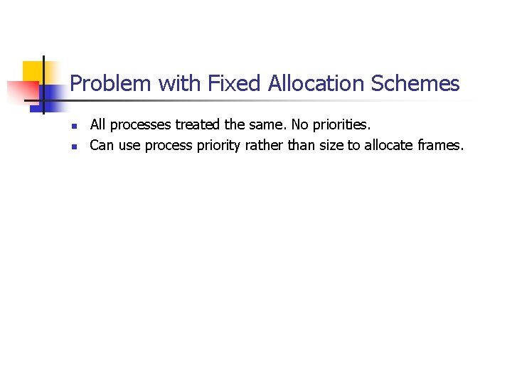 Problem with Fixed Allocation Schemes n n All processes treated the same. No priorities.