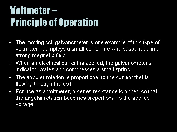 Voltmeter – Principle of Operation • The moving coil galvanometer is one example of