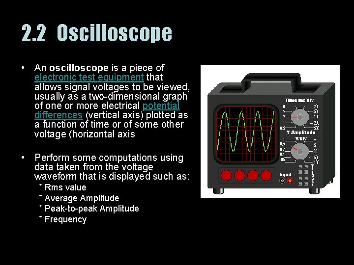 2. 2 Oscilloscope • An oscilloscope is a piece of electronic test equipment that