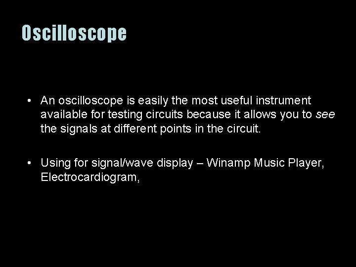 Oscilloscope • An oscilloscope is easily the most useful instrument available for testing circuits