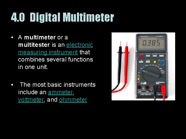 4. 0 Digital Multimeter • A multimeter or a multitester is an electronic measuring