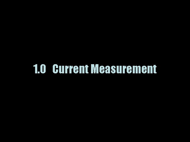 1. 0 Current Measurement 