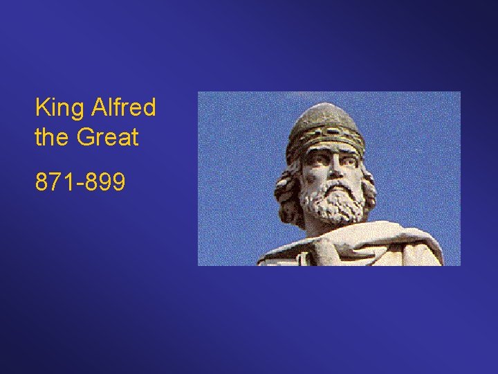 King Alfred the Great 871 -899 