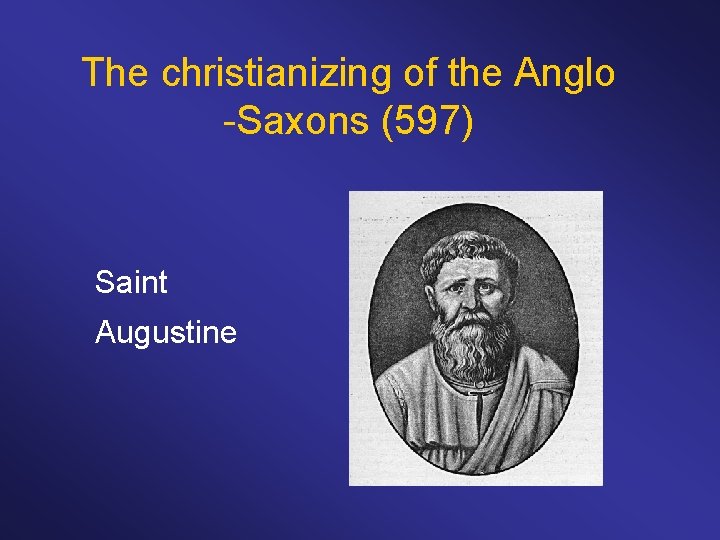 The christianizing of the Anglo -Saxons (597) Saint Augustine 