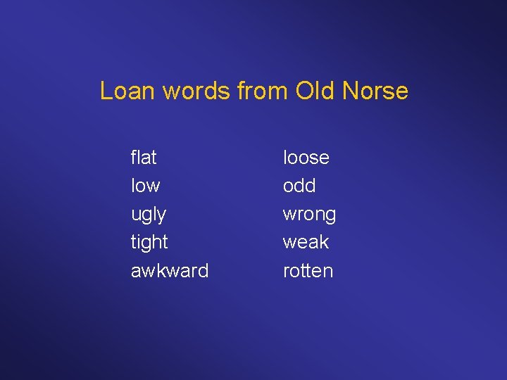Loan words from Old Norse flat low ugly tight awkward loose odd wrong weak