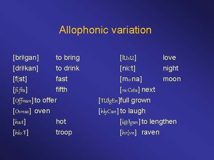 Allophonic variation [briÎgan] to bring [driÎkan] to drink [f{st] fast [fi: fta] fifth [Offrian]