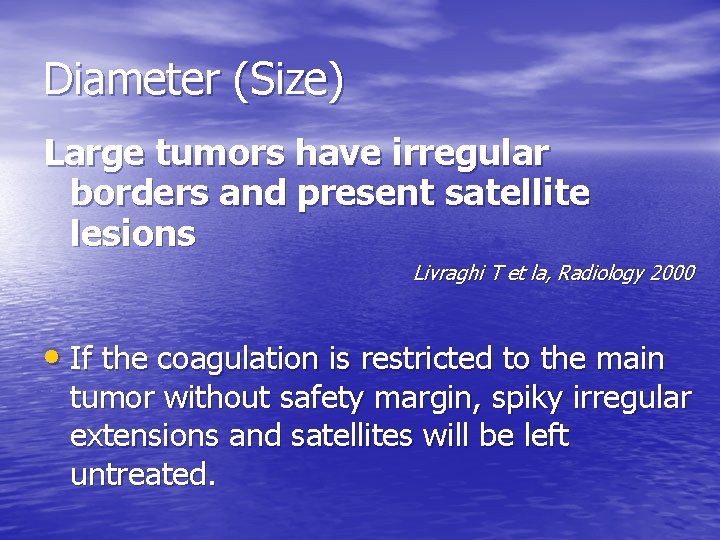 Diameter (Size) Large tumors have irregular borders and present satellite lesions Livraghi T et