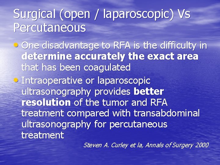 Surgical (open / laparoscopic) Vs Percutaneous • One disadvantage to RFA is the difficulty